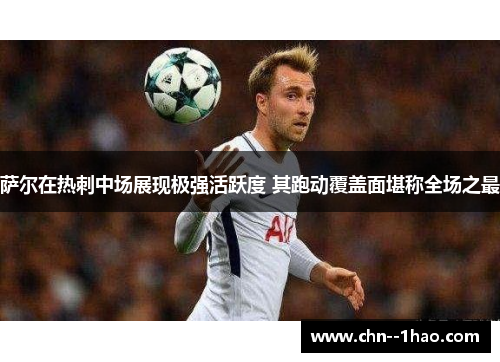 萨尔在热刺中场展现极强活跃度 其跑动覆盖面堪称全场之最