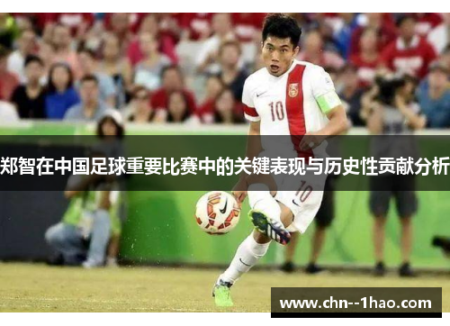 郑智在中国足球重要比赛中的关键表现与历史性贡献分析
